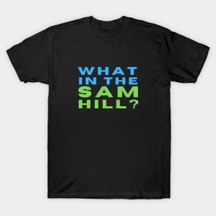 What in the Sam Hill? T-Shirt